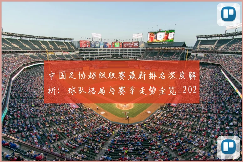 中国足协超级联赛最新排名深度解析:球队格局与赛季走势全览_20260610190303