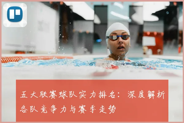 五大联赛球队实力排名：深度解析各队竞争力与赛季走势